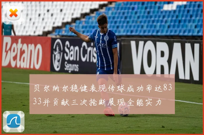 贝尔纳尔稳健表现传球成功率达8333并贡献三次抢断展现全能实力